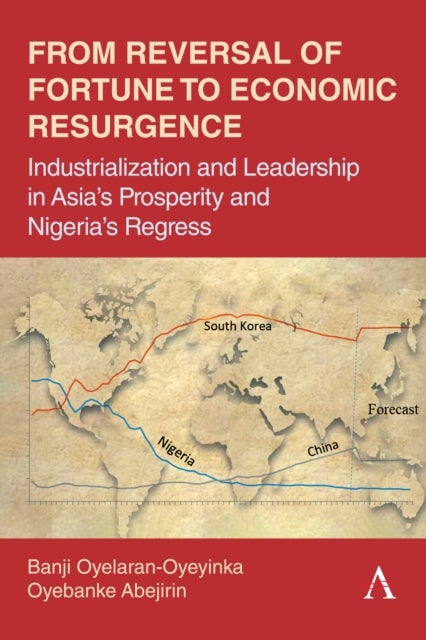 From Reversal of Fortune to Economic Resurgence - Industrialization and Leadership in Asia’s Prosperity and Nigeria’s Regress