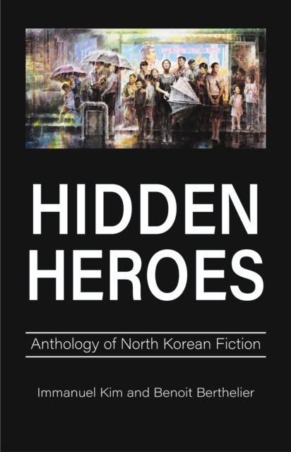 Hidden Heroes - Anthology of North Korean Fiction