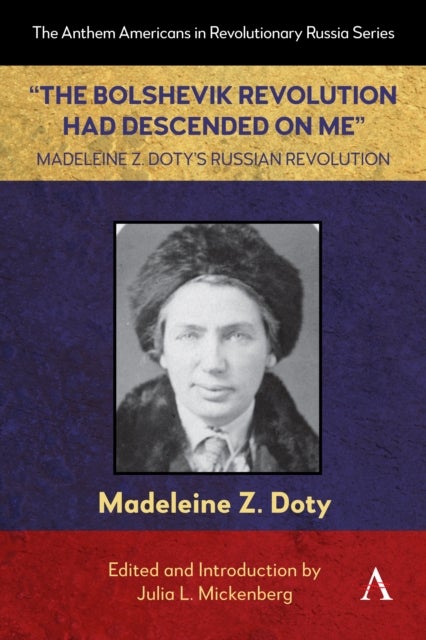 "The Bolshevik Revolution Had Descended on Me" Madeleine Z. Doty''s Russian Revolution