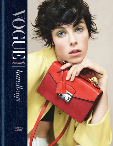 Vogue Essentials: Handbags - A gorgeous celebration of the must-have fashion accessory