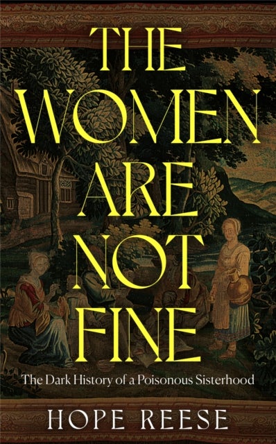 Women Are Not Fine - The Dark History of a Poisonous Sisterhood