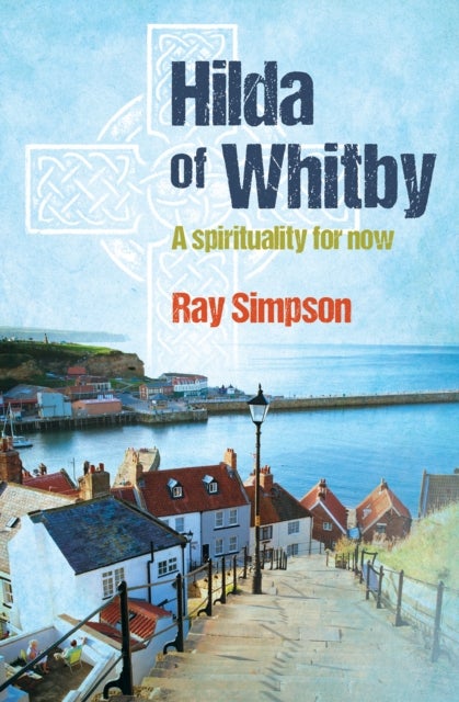 Hilda of Whitby - A spirituality for now