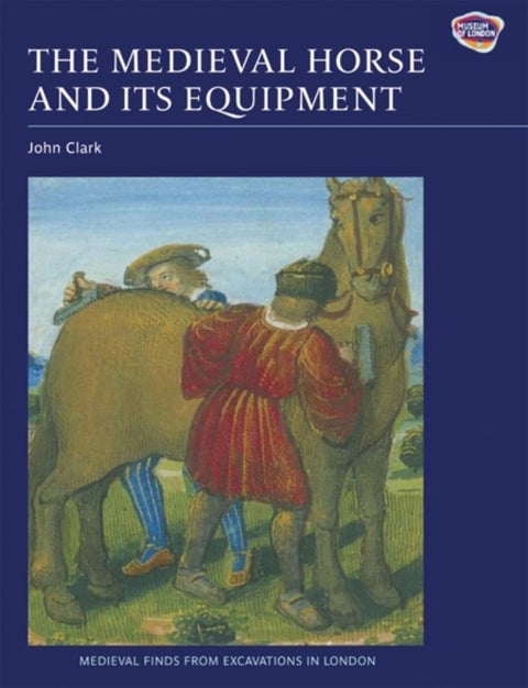 The Medieval Horse and its Equipment, c.1150–1450