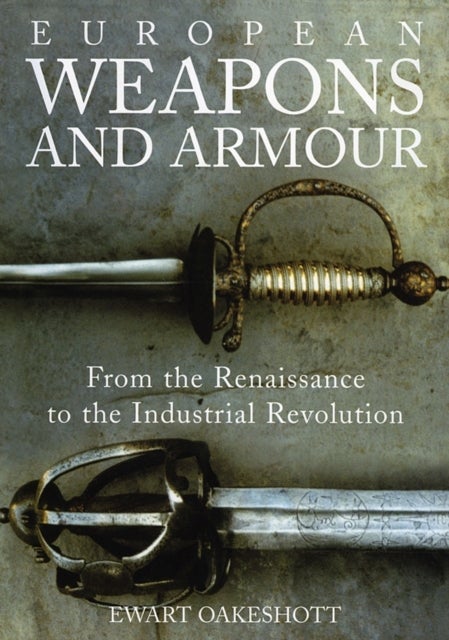 European Weapons and Armour - From the Renaissance to the Industrial Revolution