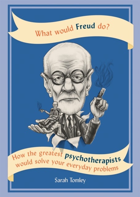 What Would Freud Do? - How the greatest psychotherapists would solve your everyday problems