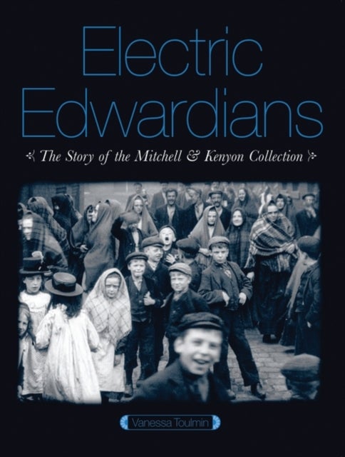 Electric Edwardians: The Films of Mitchell and Kenyon - The Films of Mitchell and Kenyon