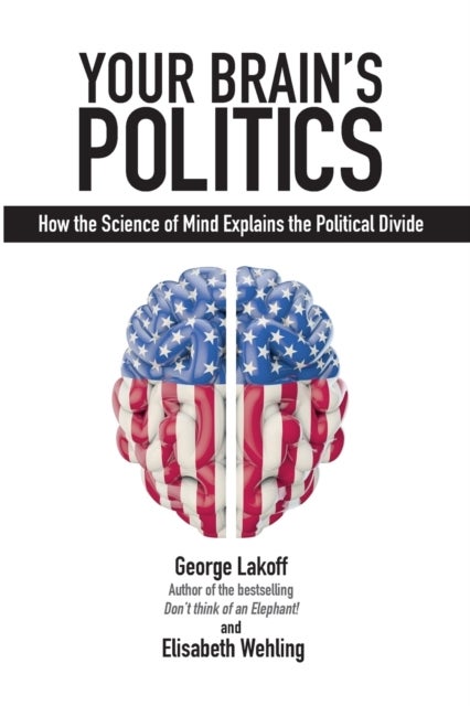 Your Brain''s Politics - How the Science of Mind Explains the Political Divide