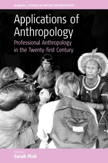 Applications of Anthropology - Professional Anthropology in the Twenty-first Century