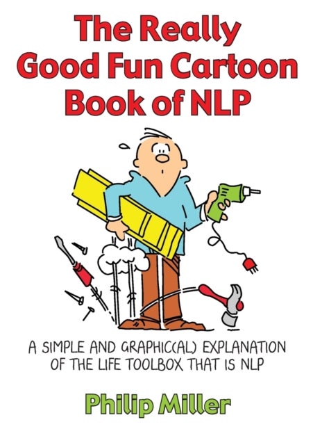 The Really Good Fun Cartoon Book of NLP - A simple and graphic(al) explanation of the life toolbox that is NLP