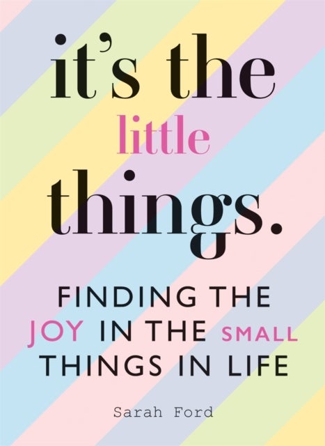 It''s the Little Things - Finding the Joy in the Small Things in Life