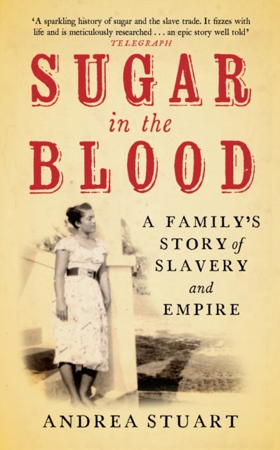 Sugar in the Blood - A Family's Story of Slavery and Empire