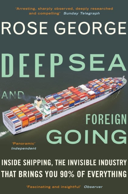 Deep Sea and Foreign Going - Inside Shipping, the Invisible Industry that Brings You 90% of Everything