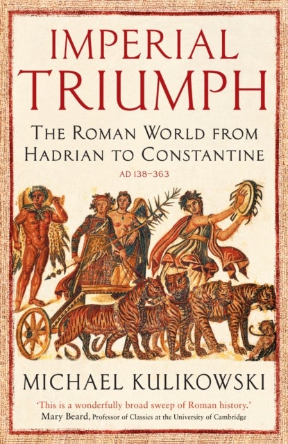 Imperial Triumph - The Roman World from Hadrian to Constantine (AD 138–363)