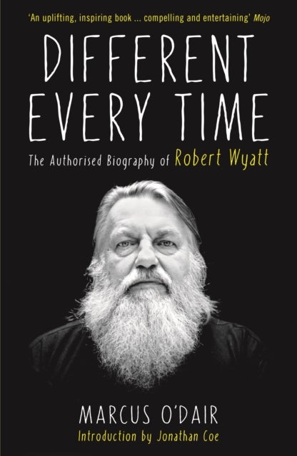Different Every Time - The Authorised Biography of Robert Wyatt