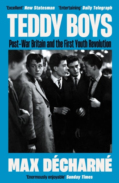 Teddy Boys - Post-War Britain and the First Youth Revolution: A Sunday Times Book of the Week