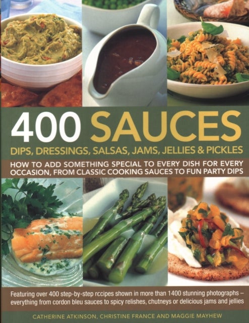 400 Sauces, Dips, Dressings, Salsas, Jams, Jellies & Pickles - How To Add Something Special To Every Dish For Every Occasion, From Classic Cooking Sauces To Fun Party Dips; Featuring Over 400 Step-By-Step Recipes Shown In More Than 1500 Stunning Photographs  - Everything From Cordon Bleu Sauces To Spicy Relishes, Chu