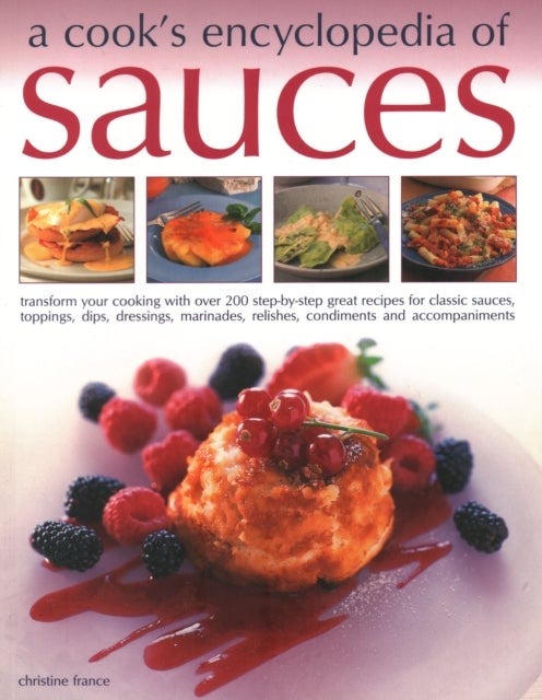 A Cook''s Encyclopedia of Sauces - Transform your cooking with over 175 step-by-step recipes for great classic sauces, toppings, dips, dressings, marinades, mustards, condiments and accompaniments