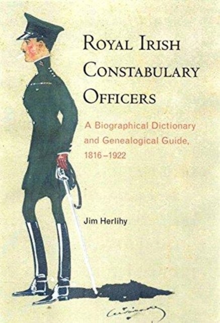 Royal Irish Constabulary Officers - A Biographical and Genealogical Guide, 1816-1922