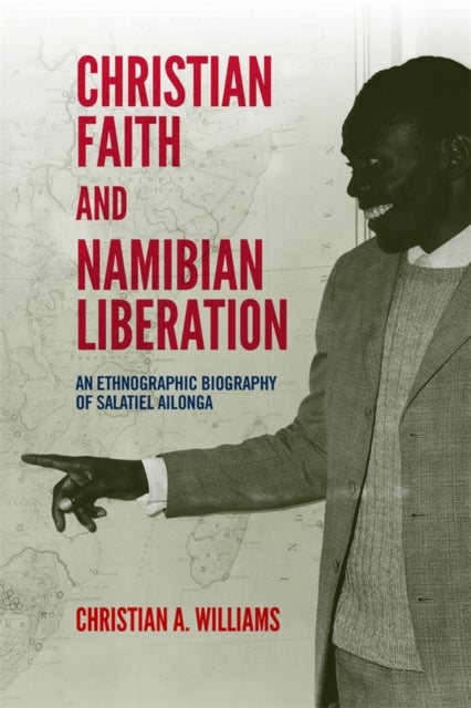 Christian Faith and Namibian Liberation - An Ethnographic Biography of Salatiel Ailonga