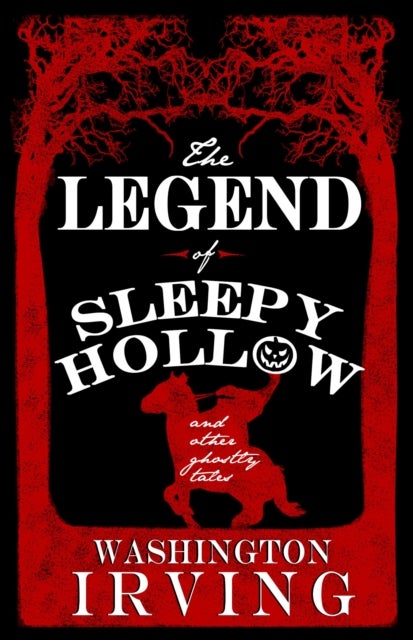 Legend of Sleepy Hollow and Other Ghostly Tales - Annotated Edition - Contains Twelve Ghostly Tales