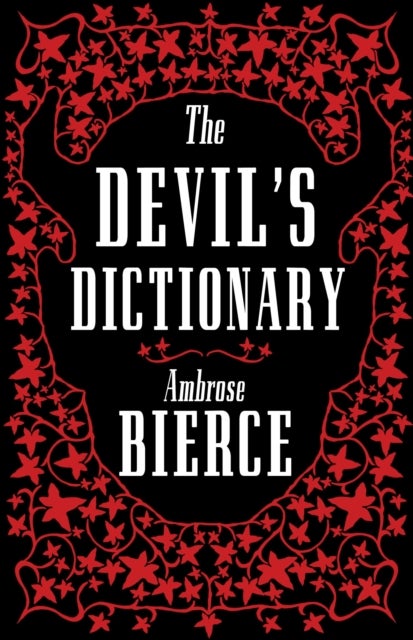 The Devil¿s Dictionary: The Complete Edition - The Complete Edition – 1911 edition, enriched with over 800 definitions left out from the original publications