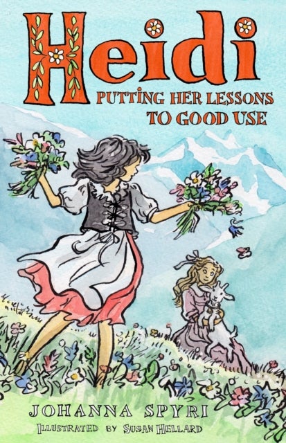 Heidi: Putting Her Lessons to Good Use - First Unabridged Translation with illustrations by Susan Hellard