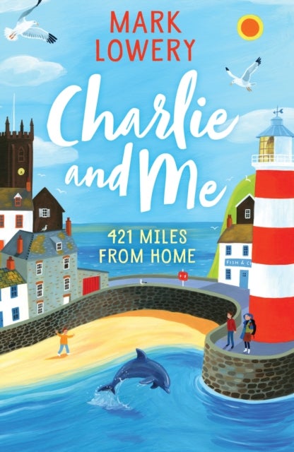 Charlie and Me - The novel that inspired the life-affirming film 500 MILES starring Bill Nighy and Roman Griffin Davis