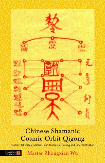 Chinese Shamanic Cosmic Orbit Qigong - Esoteric Talismans, Mantras, and Mudras in Healing and Inner Cultivation