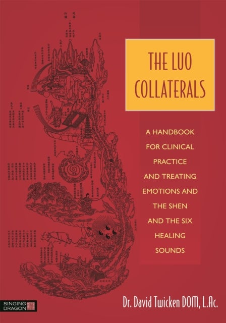 Luo Collaterals - A Handbook for Clinical Practice and Treating Emotions and the Shen and The Six Healing Sounds