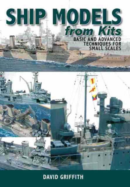 Ship Models from Kits - Basic and Advanced Techniques for Small Scales