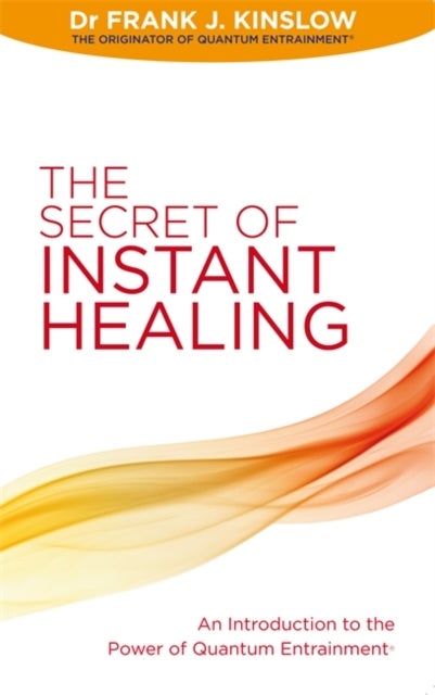 The Secret of Instant Healing - An Introduction to the Power of Quantum Entrainment®