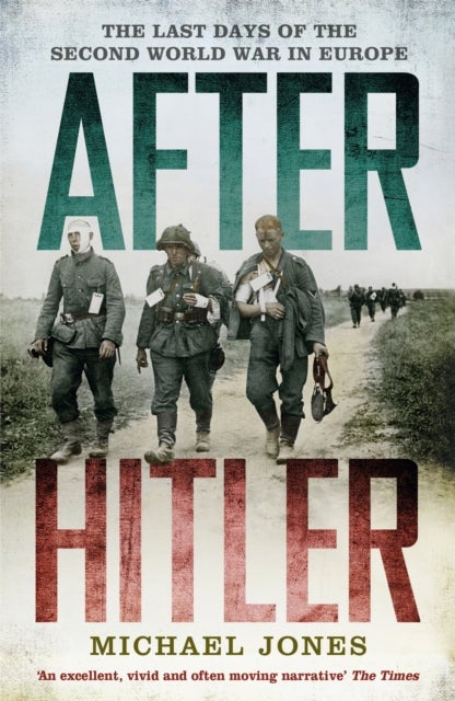 After Hitler - The Last Days of the Second World War in Europe