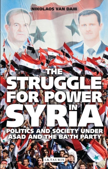 Struggle for Power in Syria - Politics and Society Under Asad and the Ba'th Party