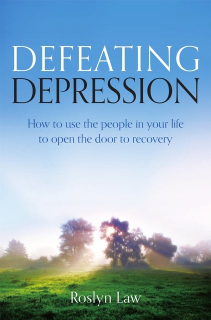 Defeating Depression - How to use the people in your life to open the door to recovery