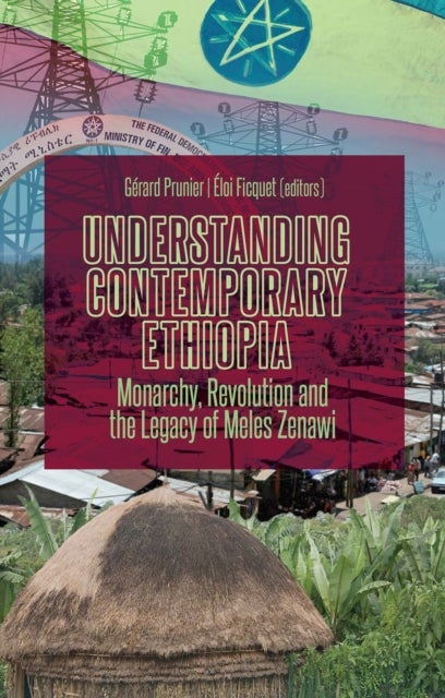 Understanding Contemporary Ethiopia - Monarchy, Revolution and the Legacy of Meles Zenawi
