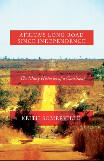 Africa''s Long Road Since Independence - The Many Histories of a Continent
