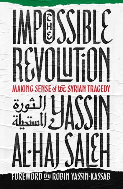 Impossible Revolution - Making Sense of the Syrian Tragedy