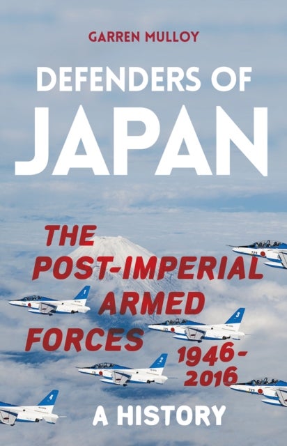 Defenders of Japan - The Post-Imperial Armed Forces 1946-2016, A History