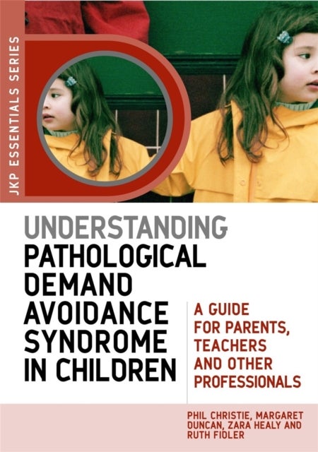 Understanding Pathological Demand Avoidance Syndrome in Children - A Guide for Parents, Teachers and Other Professionals