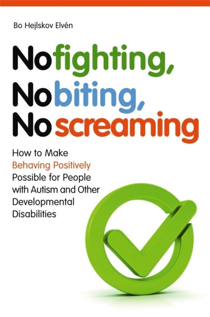 No Fighting, No Biting, No Screaming - How to Make Behaving Positively Possible for People with Autism and Other Developmental Disabilities