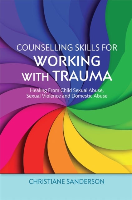 Counselling Skills for Working with Trauma - Healing From Child Sexual Abuse, Sexual Violence and Domestic Abuse