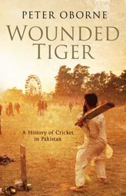 Wounded Tiger - A History of Cricket in Pakistan
