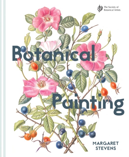 Botanical Painting with the Society of Botanical Artists - Comprehensive techniques, step-by-steps and gallery