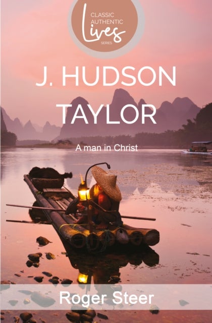 J. Hudson Taylor - A Man in Christ (Classic Authentic Lives Series)