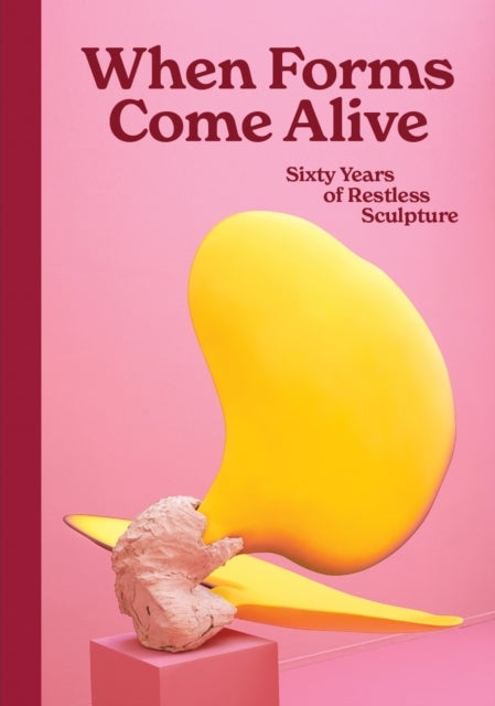 When Forms Come Alive - Sixty Years of Restless Sculpture