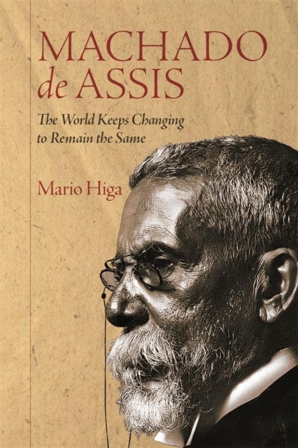 Machado de Assis – The World Keeps Changing to Remain the Same - The World Keeps Changing to Remain the Same