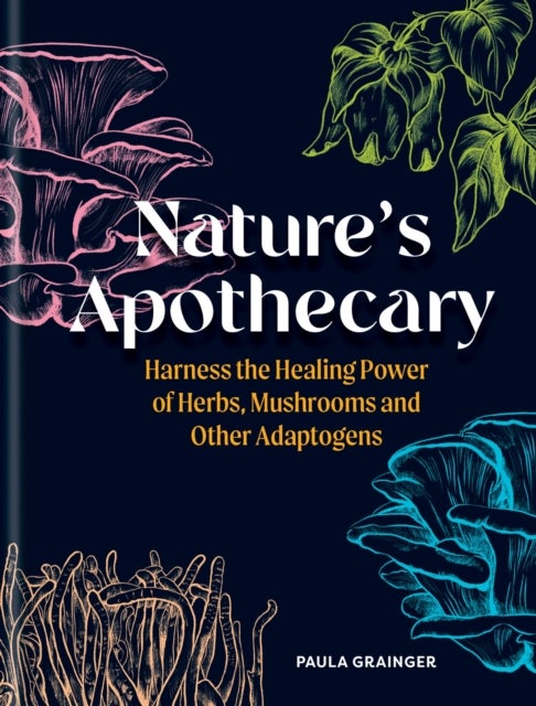 Nature''s Apothecary - Harness the healing power of herbs, mushrooms and other adaptogens