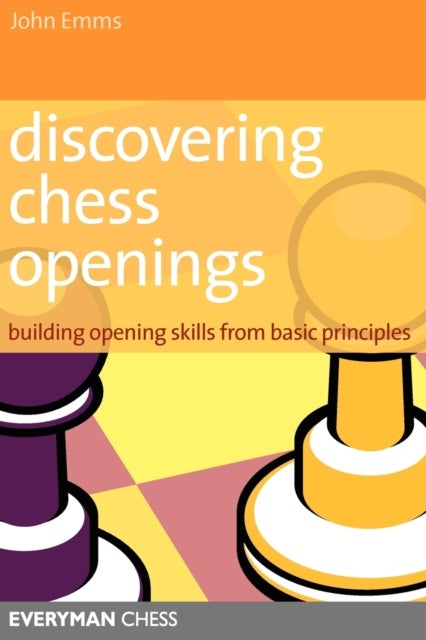 Discovering Chess Openings - Building A Repertoire From Basic Principles