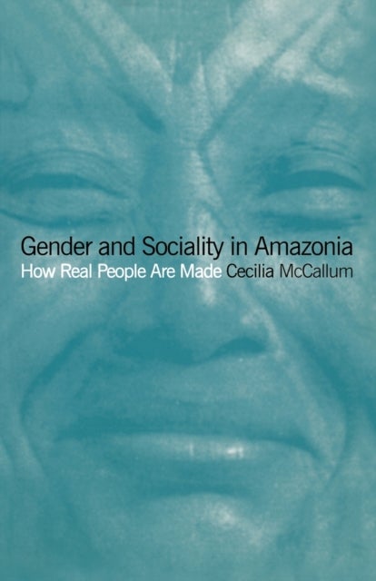 Gender and Sociality in Amazonia - How Real People Are Made
