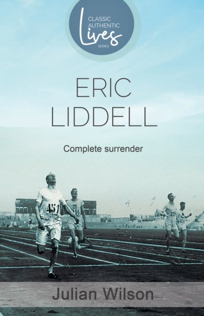 Eric Liddell - Complete Surrender, Biography of Eric Liddell